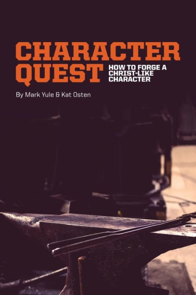 Character Quest: How To Forge A Christ-Like Character
