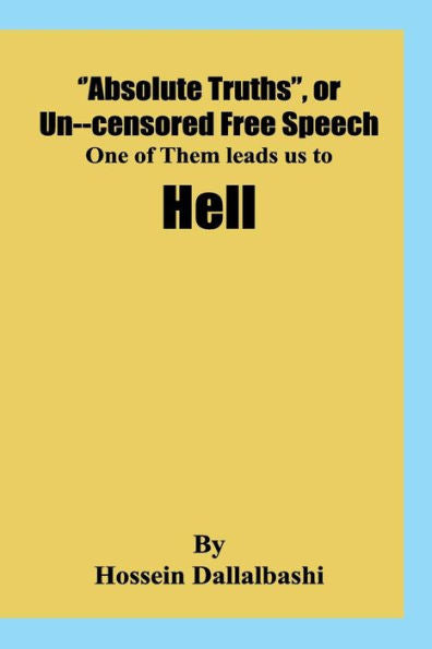 Absolute Truths , or Uncensored Free Speech, one of them leads us to Hell: It would be impossibe to investigate our Universe without a set of principes and a scientifc logic