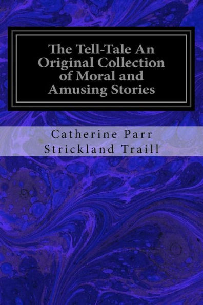 The Tell-Tale An Original Collection Of Moral And Amusing Stories