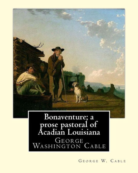 Buenaventura; una pastoral en prosa de la Luisiana acadia. Por: George W. Cable: George Washington Cable (12 de octubre de 1844 - 31 de enero de 1925) vivió una vida en su Nueva Orleans natal, Luisiana.