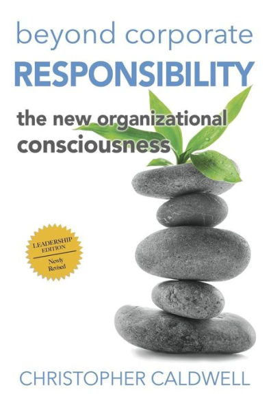 Beyond Corporate Responsibility: The New Organizational Consciousness - Leadership Edition