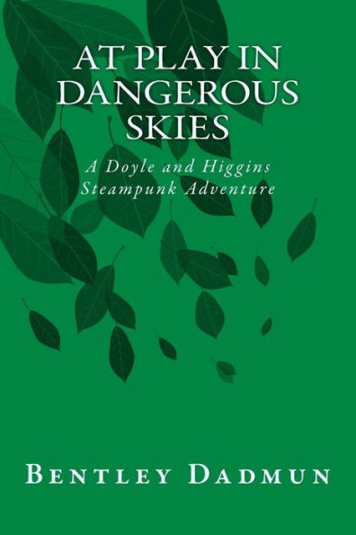 At Play In Dangerous Skies: A Doyle and HIggins Steampunk Adventure (The Doyle and Higgins Steampunk Adventures)