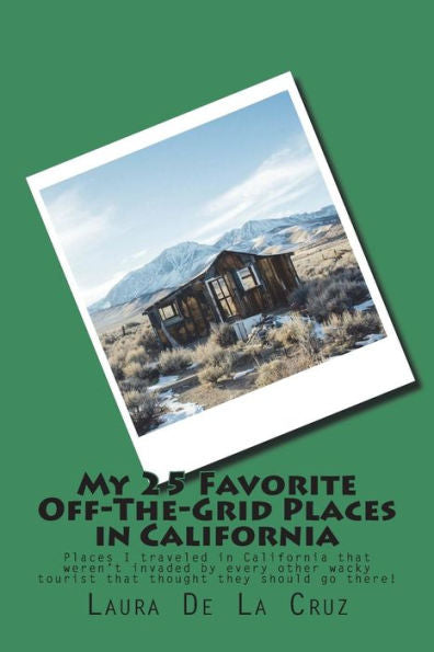 My 25 Favorite Off-The-Grid Places In California : Places I Traveled In California That Weren't Invaded By Every Other Wacky Tourist That Thought They Should Go There!