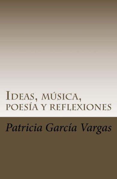 Ideas, m?sica, poes?a y reflexiones: Letras directamente salpicadas de la mente al papel (Spanish Edition)