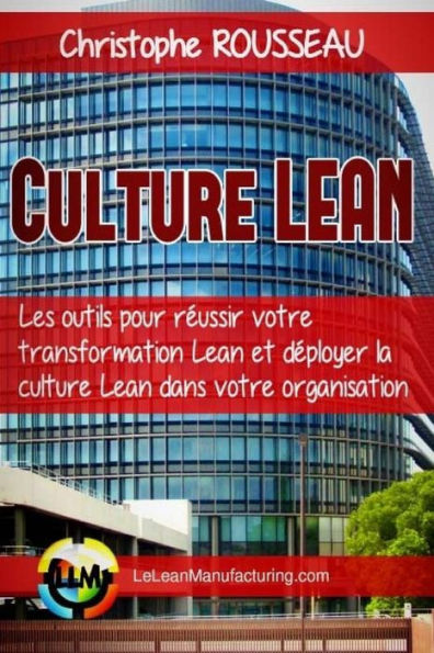 Culture Lean: Les outils pour reussir votre transformation Lean et deployer la culture Lean dans votre organisation (French Edition)
