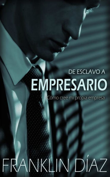 De ESCLAVO a EMPRESARIO: C�mo cre� mi propia empresa (Spanish Edition)