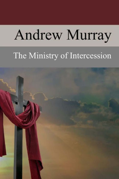 The Ministry Of Intercession : A Plea For More Prayer