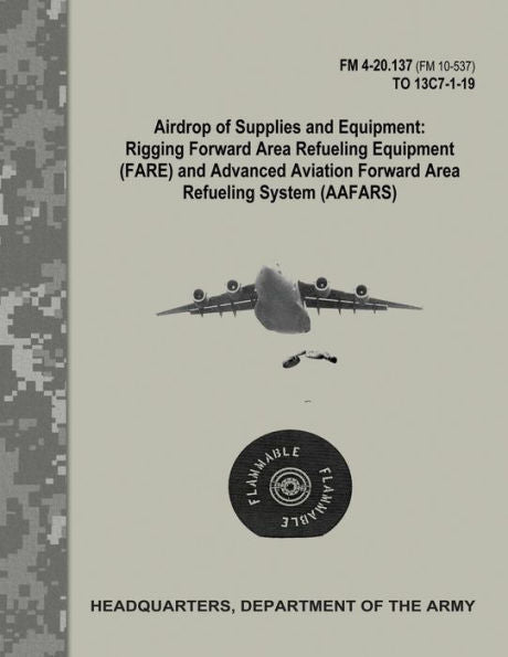 Lanzamiento aéreo de suministros y equipos: instalación de equipos de reabastecimiento de combustible en el área avanzada (FARE) y sistemas avanzados de reabastecimiento de combustible en el área avanzada de aviación (AAFARS) (FM 4-20.137 / TO 13C7-1-19)