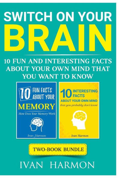 Switch On Your Brain : 10 Fun And Interesting Facts About Your Own Mind That You Want To Know