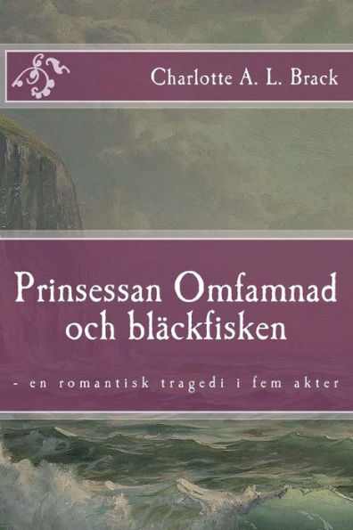 Prinsessan Omfamnad Och Blckfisken : En Romantisk Tragedi I Fem Akter