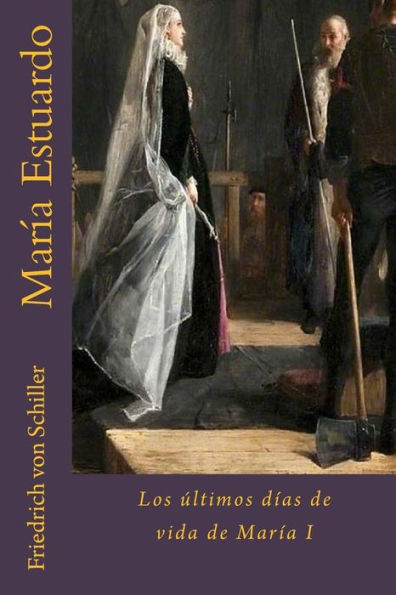 Maria Estuardo : Los Ltimos Dias De Vida De Maria I