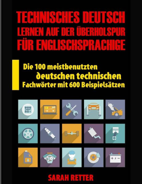 Technisches Deutsch: Lernen Auf Der Uberholspur Fur Englischsprachige : Die 100 Meistbenutzten Deutschen Technischen Fachwörter Mit 600 Beispielsätzen