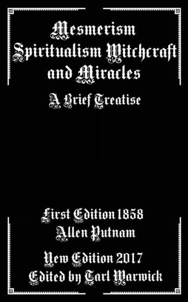 Mesmerism, Spiritualism, Witchcraft, And Miracles : A Brief Treatise