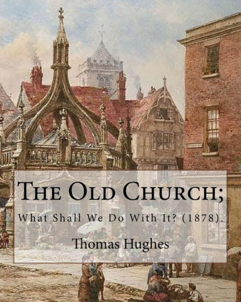The Old Church : What Shall We Do With It?