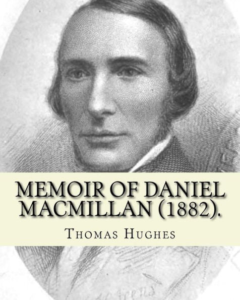 Memoir Of Daniel Macmillan : Scottish Publisher From The Isle Of Arran, Scotland