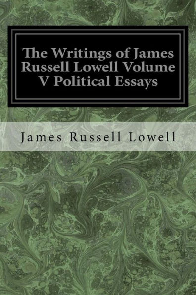The Writings Of James Russell Lowell : Political Essays