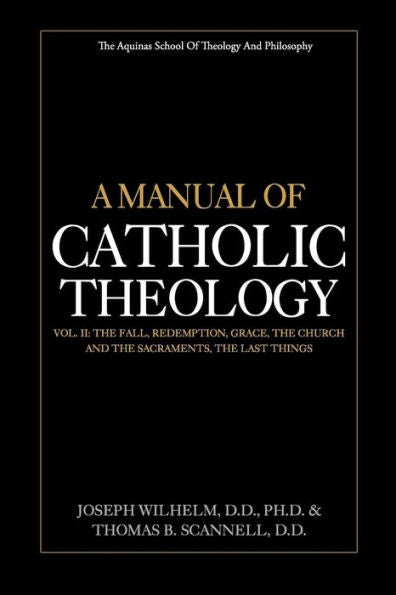A Manual of Catholic Theology, Vol. II: The Fall, Redemption, Grace, the Church and the Sacraments, and the Last Things