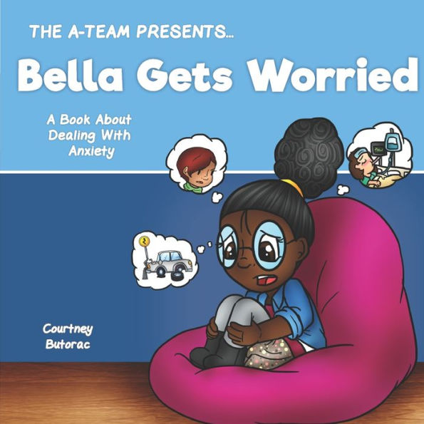 Bella Gets Worried: A Book About Dealing With Anxiety (Meet the A-Team...)