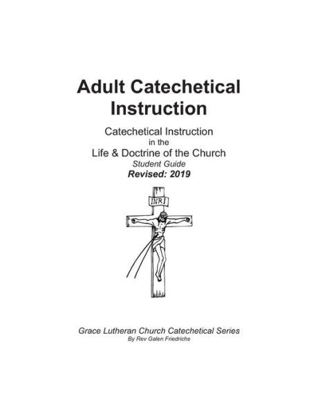 Adult Catechetical Instruction, Student Guide: Catechetical Instruction in the Life and Doctrine of the Church (Grace Lutheran Church Catechetical Series)