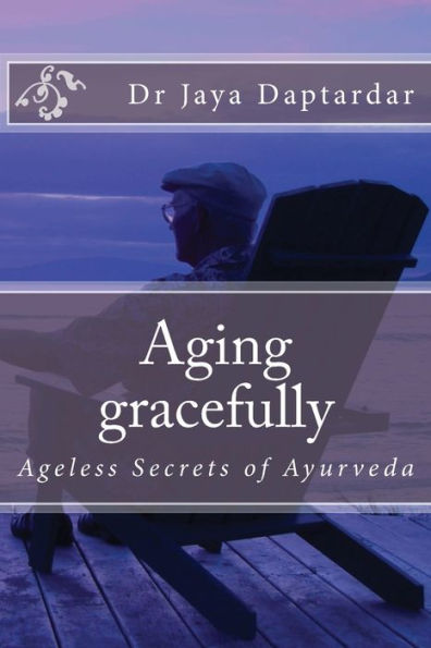 Aging gracefully: Ageless secrets of Ayurveda