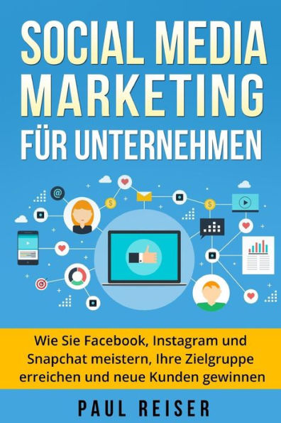 Social Media Marketing Fr Unternehmen : Wie Sie Facebook, Instagram Und Snapchat Meistern, Ihre Zielgruppe Erreichen Und Neue Kunden Gewinnen. - 9781975904418
