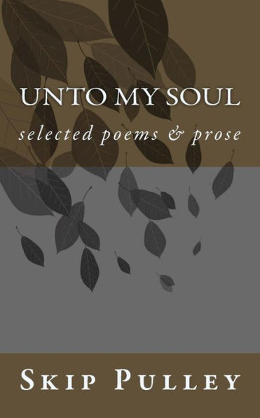 Unto My Soul : Collected Poetry, Essays And Prose 2001-2010