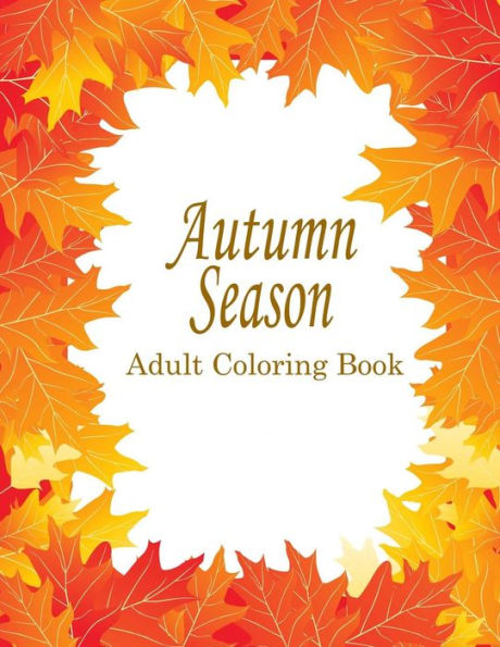 Autumn Adult Coloring Book: 25 Stress Relieving Designs For The Fall Season (Go and Color Seasons)