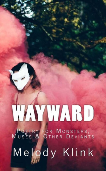 Wayward : Poetry For Monsters, Muses, And Other Deviants