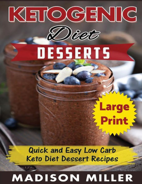 Ketogenic Diet Desserts ***Large Print Edition***: Quick and Easy Low Carb Keto Diet Recipes