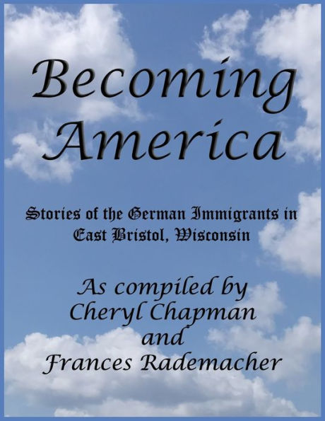 Becoming America:: Stories of the German Immigrants in East Bristol, Wisconsin