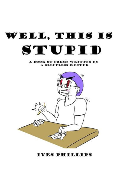 Well, This Is Stupid : A Book Of Poems Written By A Sleepless Writer