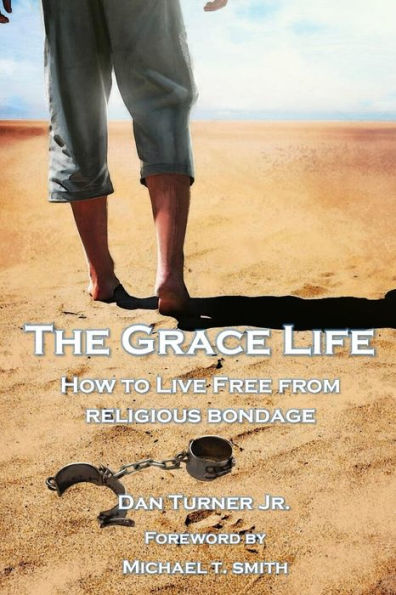 The Grace Life : How To Live Free From Religious Bondage