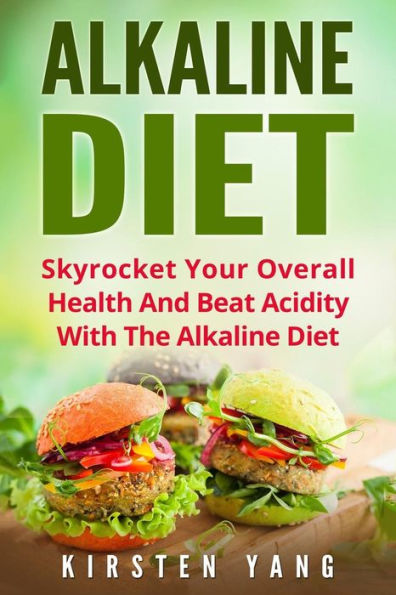 Alkaline Diet: Skyrocket Your Overall Health And Beat Acidity With The Alkaline Diet