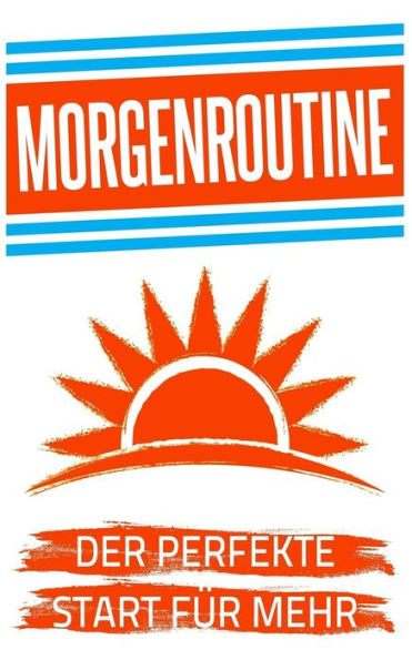 Morgenroutine : Der Perfekte Start Fr Mehr Produktivitt Und Erfolg Am Tag