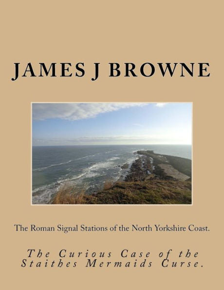 The Roman Signal Stations Of The North Yorkshire Coast : The Curious Case Of The Staithes Mermaids Curse