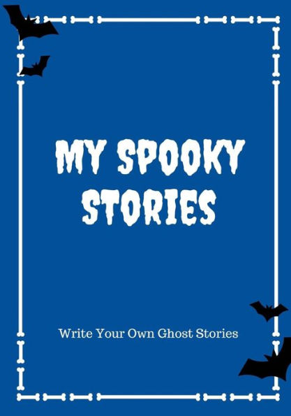 My Spooky Stories : Write Your Own Ghost Stories, 100 Pages, Boo Blue