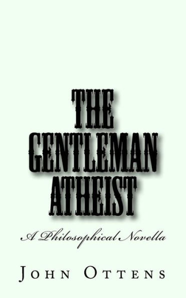 The Gentleman Atheist : A Philosophical Novella