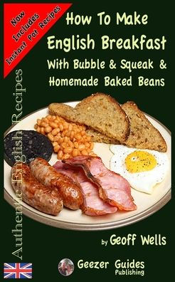 How To Make English Breakfast: With Bubble & Squeak & Homemade Baked Beans (Authentic English Recipes)