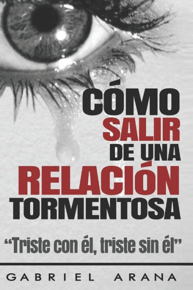 C�mo salir de una relaci�n tormentosa: Triste con �l, triste sin �l (Spanish Edition)