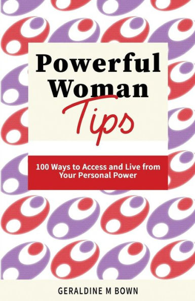 Powerful Woman Tips : 100 Ways To Access And Live From Your Personal Power