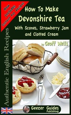 How To Make Devonshire Tea: With Scones, Strawberry Jam and Clotted Cream (Authentic English Recipes)