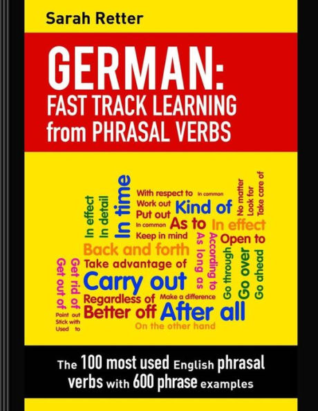 German: Fast Track Learning from Phrasal Verbs: The 100 most used English phrasal verbs with 600 phrase examples. (GERMAN FOR ENGLISH SPEAKERS)