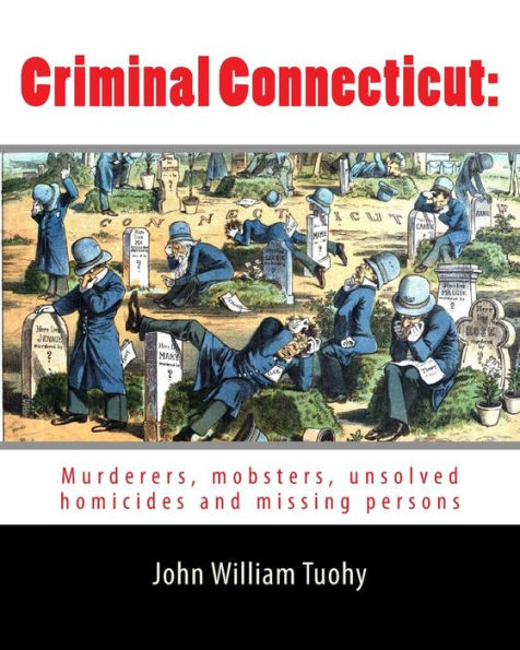 Criminal Connecticut:: Murderers, mobsters, unsolved homicides and missing persons