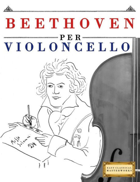 Beethoven per Violoncello: 10 Pezzi Facili per Violoncello Libro per Principianti (Italian Edition)