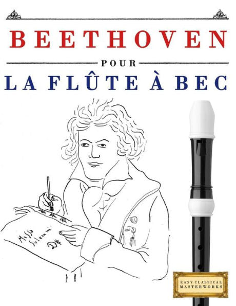 Beethoven pour la Fl�te � bec: 10 pi�ces faciles pour la Fl�te � bec d�butant livre (French Edition)