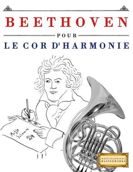 Beethoven pour le Cor d'harmonie: 10 pi�ces faciles pour le Cor d'harmonie d�butant livre (French Edition)