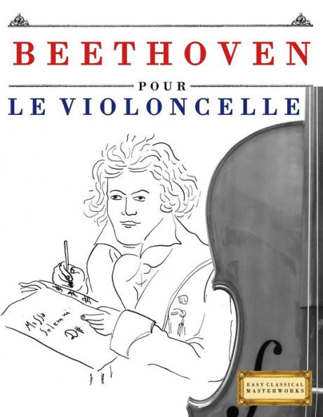 Beethoven pour le Violoncelle: 10 pi�ces faciles pour le Violoncelle d�butant livre (French Edition)