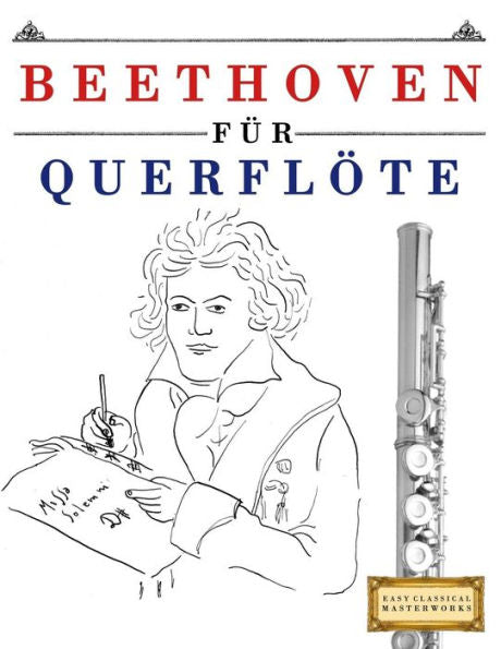 Beethoven f�r Querfl�te: 10 Leichte St�cke f�r Querfl�te Anf�nger Buch (German Edition)