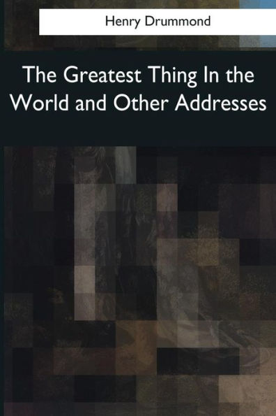 The Greatest Thing In The World And Other Addresses - 9781976245800