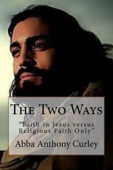 The Two Ways : Faith In Jesus Versus Religious Faith Only
